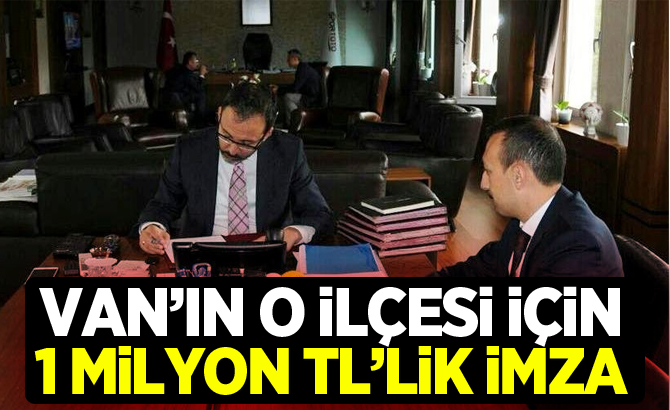 VAN'IN O İLÇESİ İÇİN 1 MİLYON TL’LİK İMZA