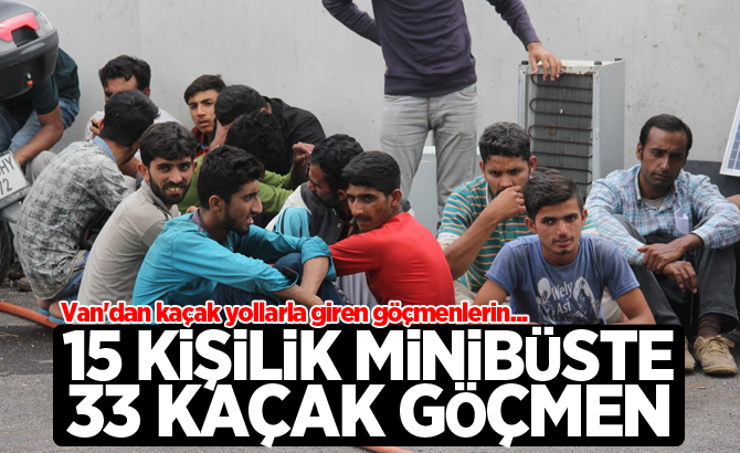 15 KİŞİLİK MİNİBÜSTE 33 KAÇAK GÖÇMEN