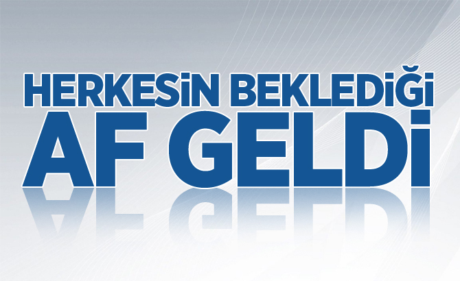 HERKESİN BEKLEDİĞİ AF GELDİ!