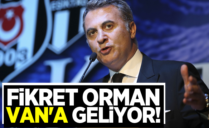 FİKRET ORMAN VAN'A GELİYOR!