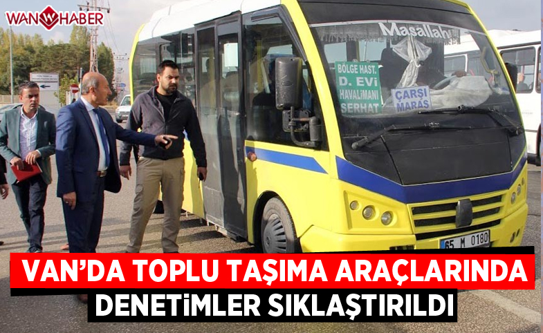 Van'da toplu taşıma araçlarında denetimler sıklaştırıldı 