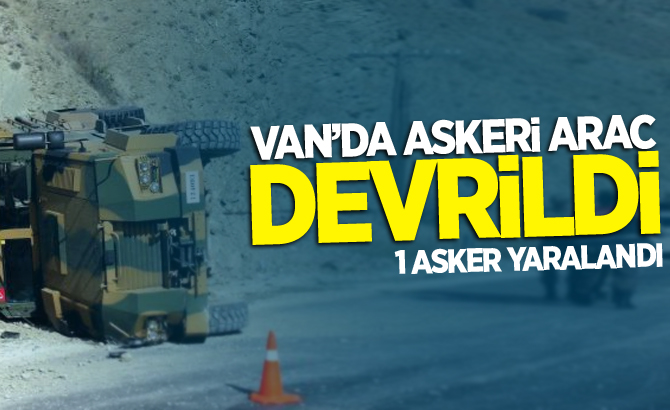 VAN'DA ASKERİ ARAÇ DEVRİLDİ: 1 YARALI