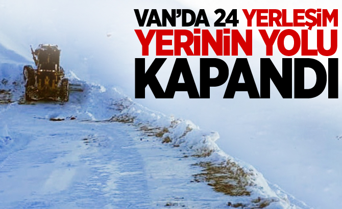 VAN’DA 24 YERLEŞİM YERİNİN YOLU KAPANDI