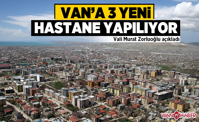 Van’a 3 yeni hastane yapılacak