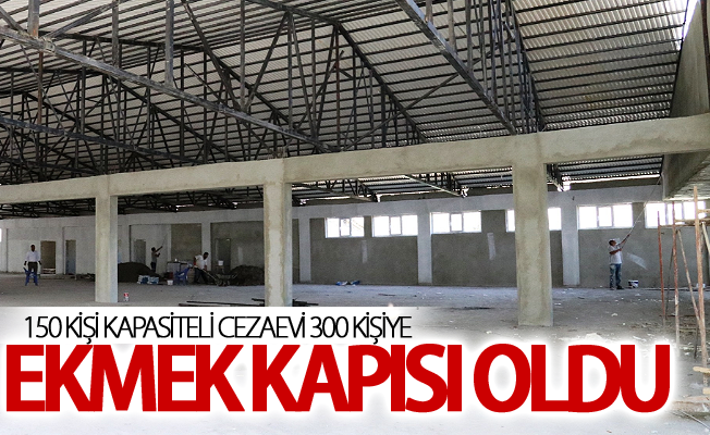 150 kişi kapasiteli cezaevi 300 kişiye ekmek kapısı oldu