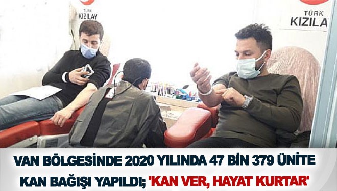 Van bölgesinde 2020 yılında 47 bin 379 ünite kan bağışı yapıldı