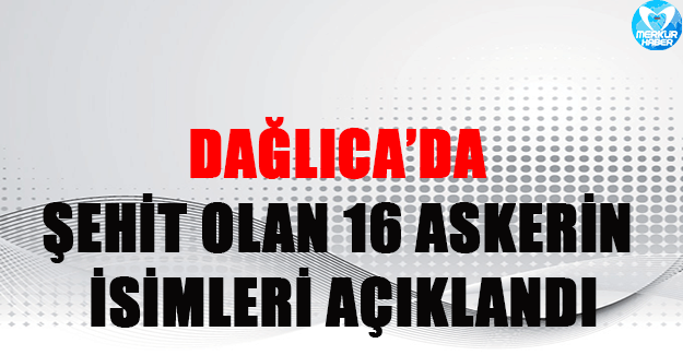 Dağlıca'da hayatını kaybeden 16 askerin isimleri açıklandı