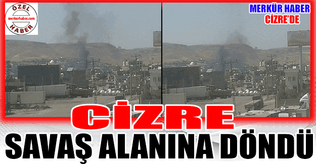 Cizre Savaş Alanına Döndü