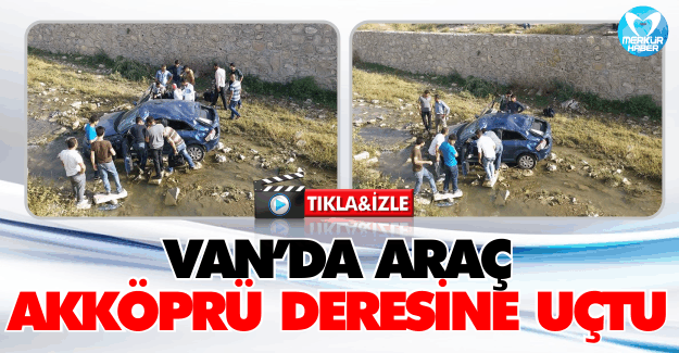 Van’da Bir Araç Akköprü Deresine Uçtu