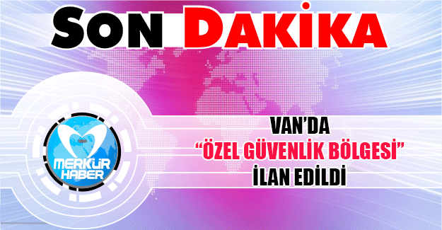 Van Valiliği’nden ‘Özel Güvenlik Bölgesi’ Açıklaması