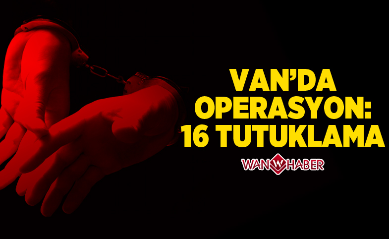 Van'da Operasyon: 16 tutuklama