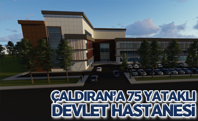 Çaldıran’a 75 yataklı devlet hastanesi