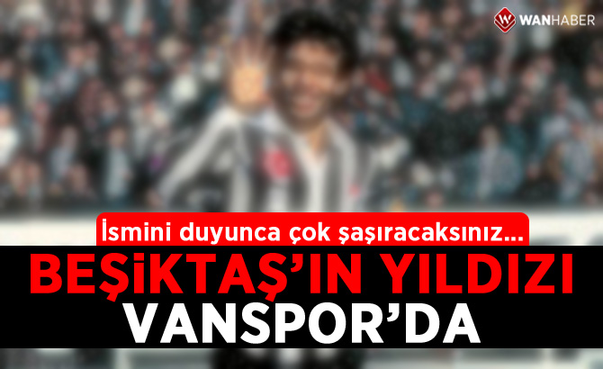Beşiktaş'ın efsanesi Vanspor'da
