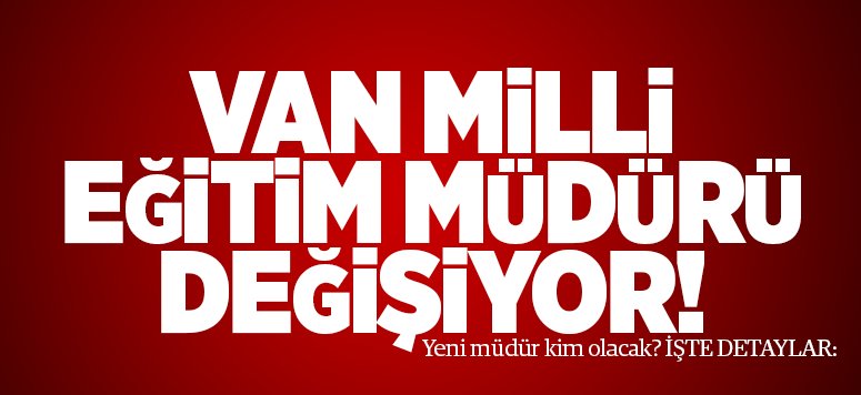 Van İl Milli Eğitim Müdürlüğünde görev değişikliği