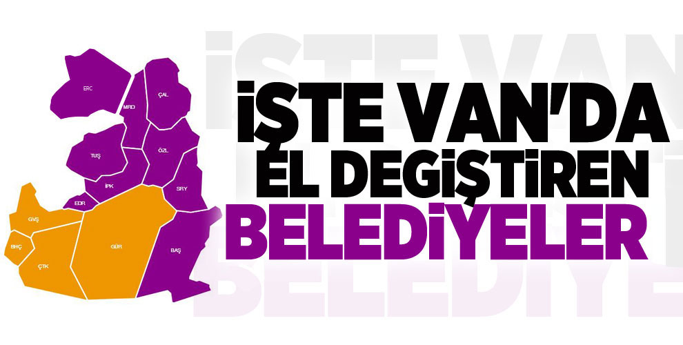 İşte Van'da el değiştiren belediyeler