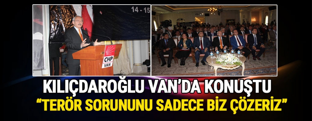 Kılıçdaroğlu Van'da Konuştu: Terör Sorununu Sadece Biz Çözeriz
