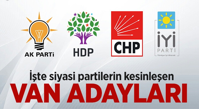 SİYASİ PARTİLERİN KESİNLEŞEN VAN ADAYLARI