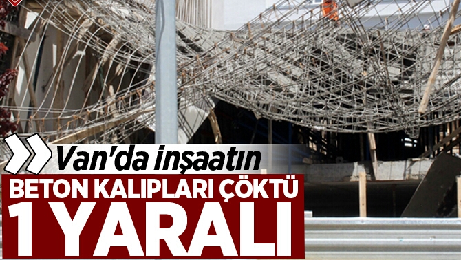 VAN'DA İNŞAATIN BETON KALIPLARI ÇÖKTÜ: 1 YARALI