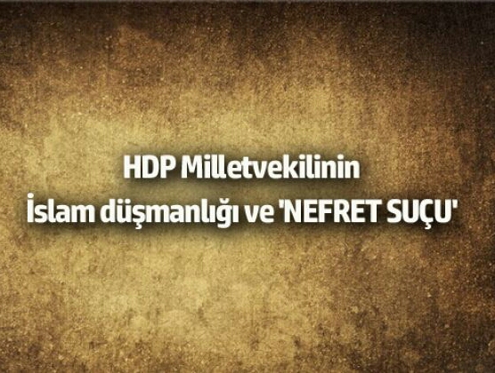 HDP Milletvekilinin İslam Düşmanlığı üzerinden nefret suçu