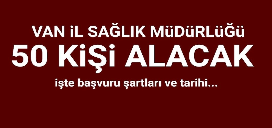 Van İl Sağlık Müdürlüğü'nden 50 personel alacak! İşte şartlar...