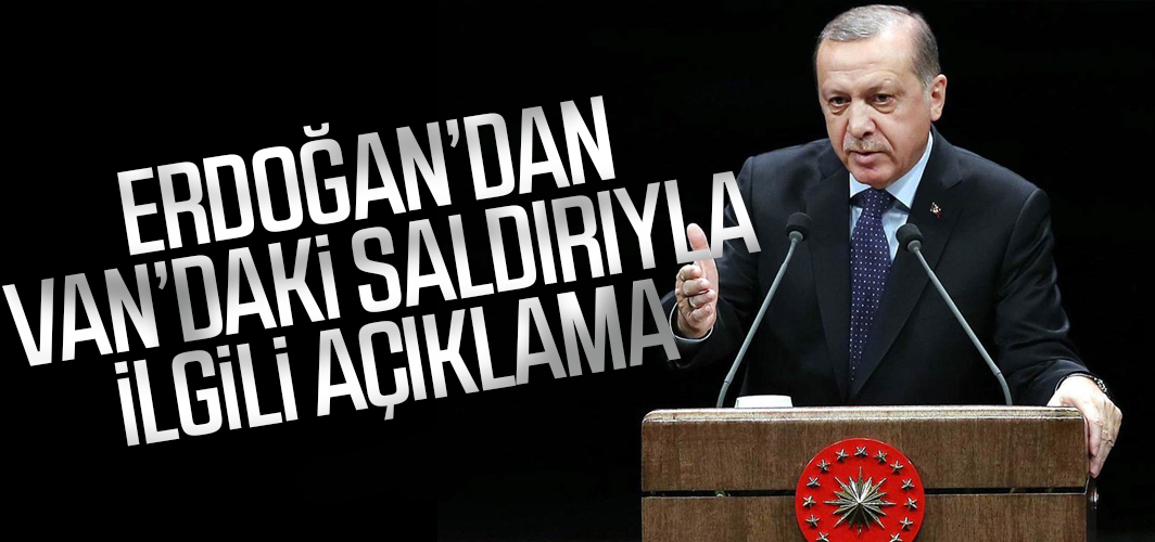 Erdoğan’dan Van’daki saldırıyla ilgili açıklama