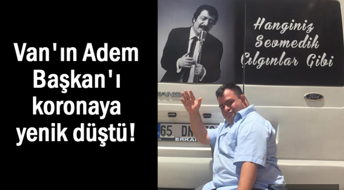 Van'ın Adem Başkan'ı Covid19'dan Hayatını Kaybetti