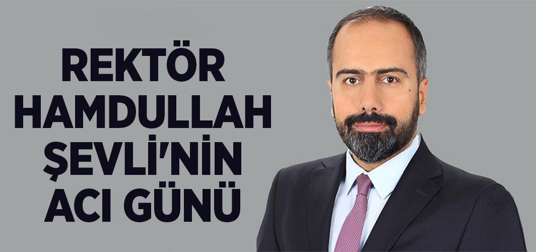 Rektör Hamdullah Şevli'nin Acı Günü