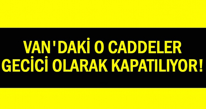 Van'daki o cadde trafiğe kapatılıyor