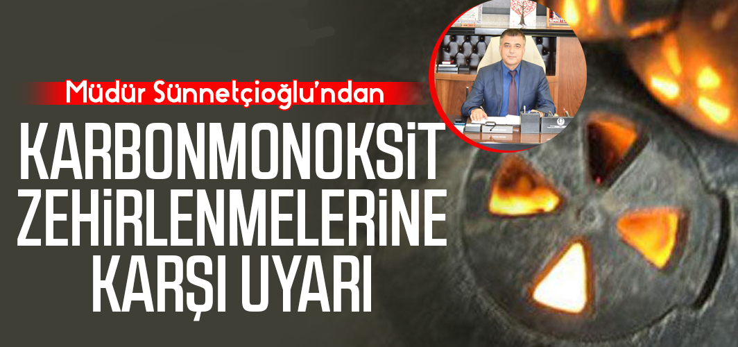 Müdür Sünnetçioğlu’ndan karbonmonoksit zehirlenmelerine karşı uyarı