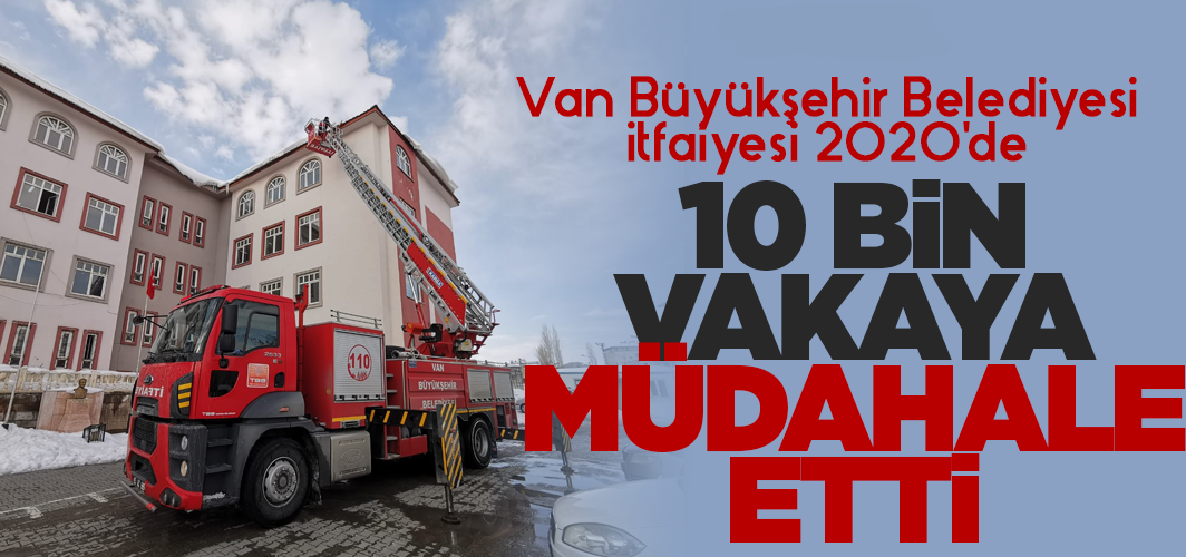 Van Büyükşehir Belediyesi itfaiyesi 2020'de 10 bin vakaya müdahale etti