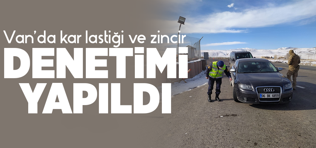 Van’da kar lastiği ve zincir denetimi yapıldı