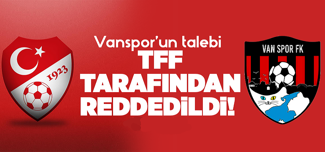 Vanspor’un talebi TFF tarafından reddedildi!