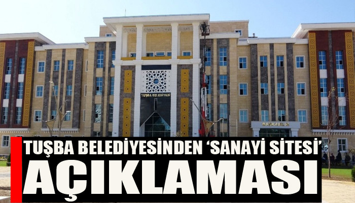 Tuşba Belediyesi sanayi sitesi ile ilgili ortaya çıkan iddiaları yalanladı!