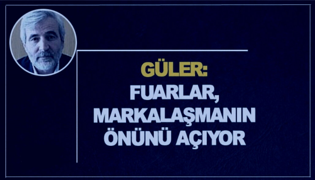 Güler: Fuarlar, markalaşmanın önünü açıyor