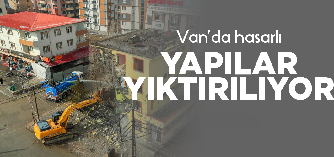 İpekyolu’ndaki hasarlı yapılar yıktırılıyor