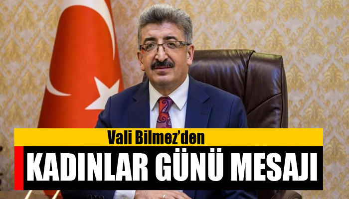 Vali Bilmez'den “8 Mart Dünya Kadınlar Günü” mesajı