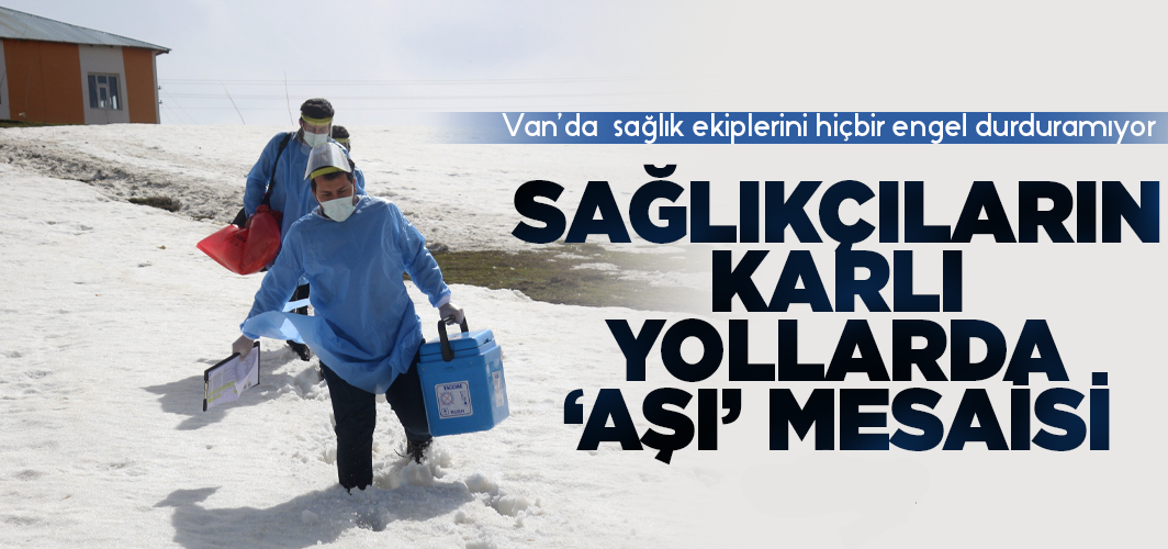 Van’da sağlık ekiplerini hiçbir engel durduramıyor! Sağlıkçıların karlı yollarda ‘aşı’ mesaisi