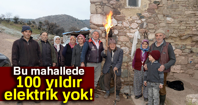 Bu mahallede 100 yıldır elektrik yok