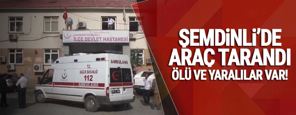 Şemdinli'de araç tarandı: 2 korucu hayatını kaybetti, 1 yaralı