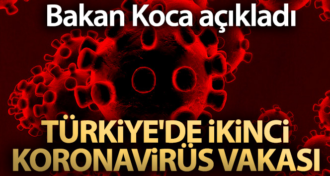 Bakan Koca açıkladı! Türkiye'de ikinci koronavirüs vakası