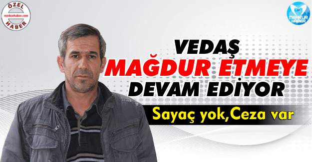 VEDAŞ Vatandaşı Mağdur Etmeye Devam Ediyor