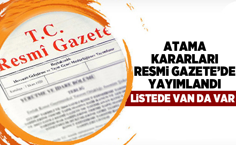 Atama kararları Resmi Gazete’de yayımlandı, listede Van da var