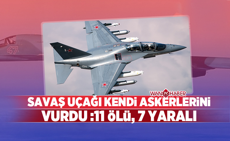 Savaş uçağı kendi askerlerini vurdu: 11 ölü, 7 yaralı