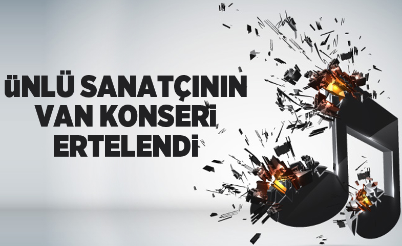 Ünlü sanatçının Van konseri ertelendi