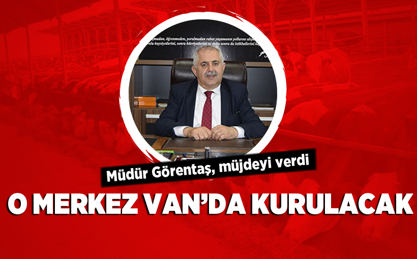 Müdür Görentaş’tan ‘Damızlık Düve Üretim Merkezi’ müjdesi