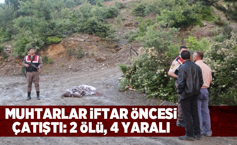 Muhtarların tartışması kanlı bitti: 2 ölü, 4 yaralı