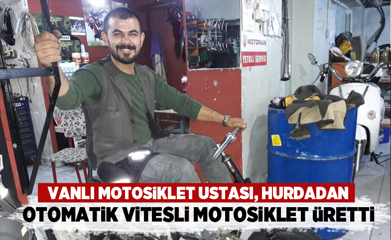 Vanlı motosiklet ustası hurdadan otomatik vitesli motosiklet üretti 