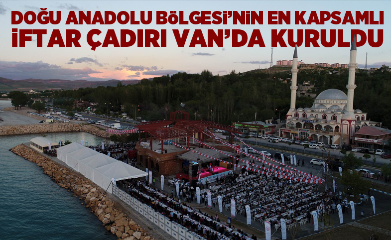 Doğu Anadolu Bölgesi’nin en kapsamlı iftar çadırı Van'da kuruldu