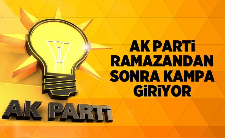 AK Parti Ramazan ayından sonra kampa giriyor