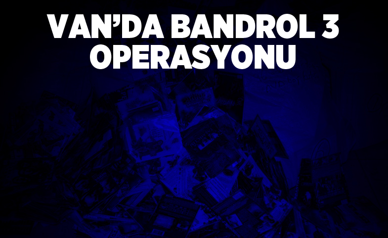 Van’da, "Bandrol 3" operasyonu